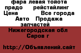 фара левая тойота прадо 150 рейстайлинг › Цена ­ 7 000 - Все города Авто » Продажа запчастей   . Нижегородская обл.,Саров г.